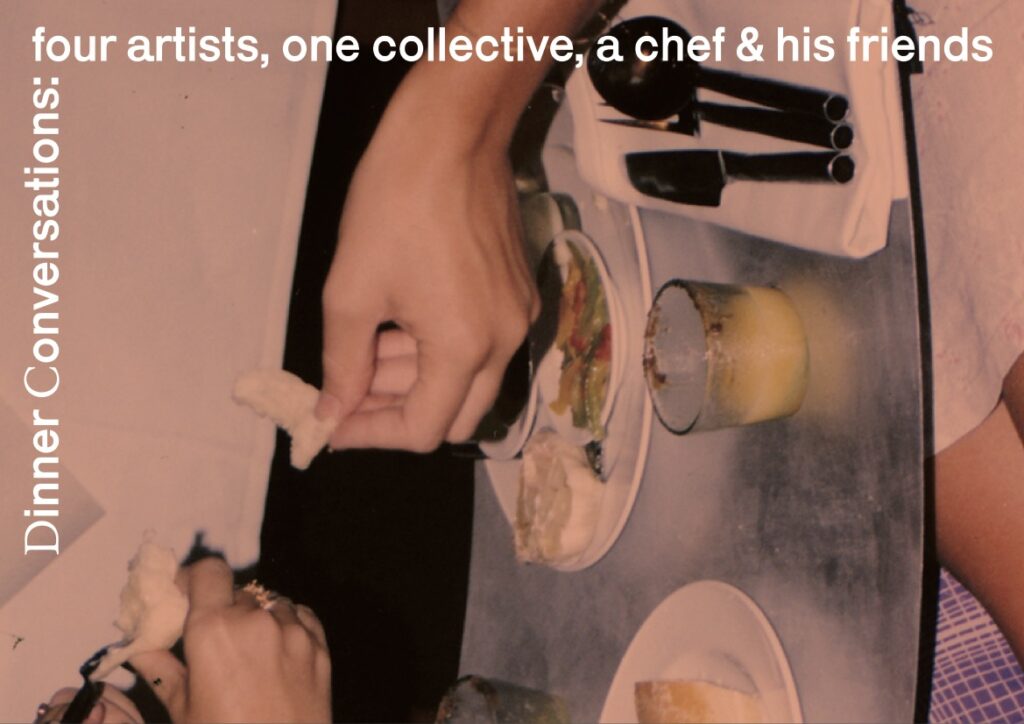 Dinner Conversations: four artists, one collective, a chef & his friends